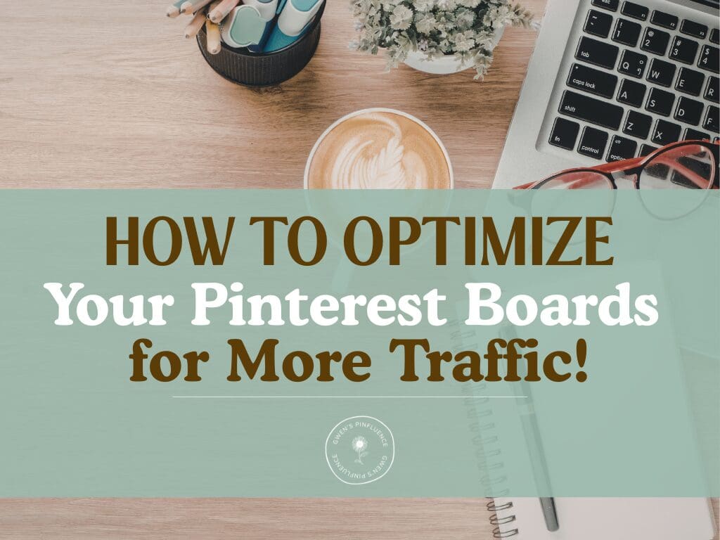 Workspace with the words: How to Optimize Your Pinterest Boards For More Traffic